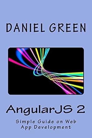 angularjs 2 a simple guide on web app development 1st edition daniel green 1519773145, 978-1519773142