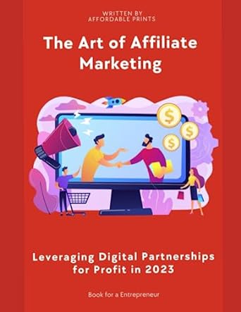 the art of affiliate marketing leveraging digital partnerships for profit in 2023 1st edition affordable