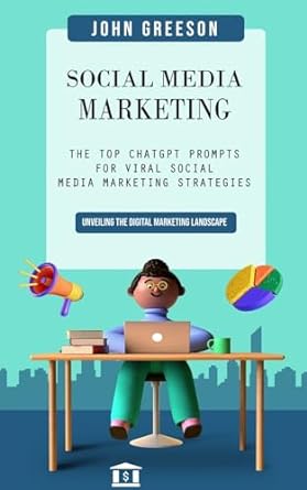 social media marketing the top chatgpt prompts for viral social media marketing strategies 1st edition john
