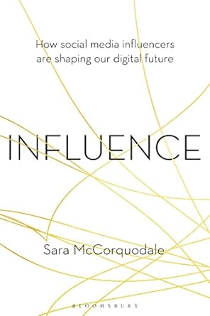 influence how social media influencers are shaping our digital future 1st edition sara mccorquodale