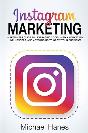 instagram marketing a beginners guide to leveraging social media marketing influencers and advertising to