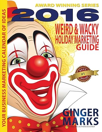 your business marketing calendar of ideas weird and wacky holiday marketing guide 8th edition ginger marks