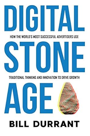 digital stone age how the worlds most successful advertisers use traditional thinking and innovation to drive