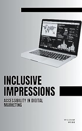 inclusive impressions accessibility in digital marketing 1st edition william webb 979-8223169949