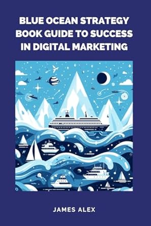 blue ocean strategy book guide to success in digital marketing 1st edition james alex 979-8866630509