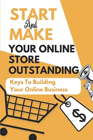 start and make your online store outstanding keys to building your online business 1st edition sergio fricks