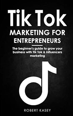 tik tok marketing for entrepreneurs the beginners guide to grow your business with tik tok and influencers