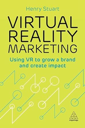 virtual reality marketing using vr to grow a brand and create impact 1st edition henry stuart 0749482869,