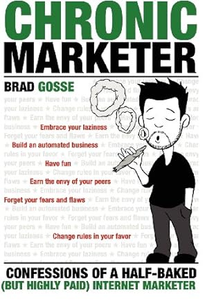 chronic marketer confessions of a half baked internet marketer 1st edition brad gosse 1470158647,