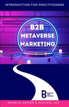 introduction for practitioners b2b metaverse marketing 1st edition michael alf ,markus keiper ,eric pulier