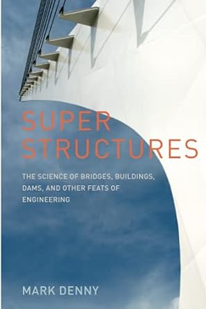 super structures the science of bridges buildings dams and other feats of engineering 1st edition mark denny