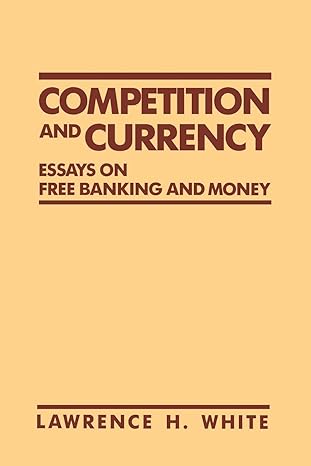 competition and currency essays on free banking and money 1st edition lawrence h. white 0814792472,