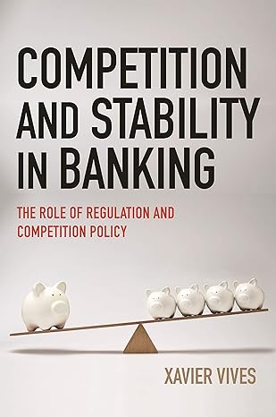 competition and stability in banking the role of regulation and competition policy 1st edition xavier vives