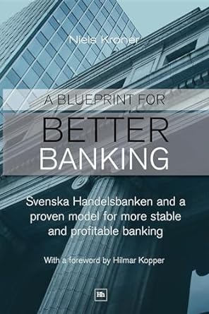 a blueprint for better banking svenska handelsbanken and a proven model for more stable and profitable