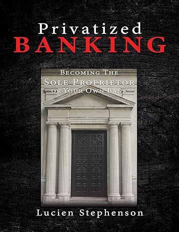 privatized banking becoming the sole proprietor of your own bank 1st edition lucien stephenson 1545678731,