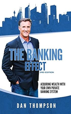 the banking effect acquiring wealth with your own private banking system 3rd edition dan thompson 1984132849,