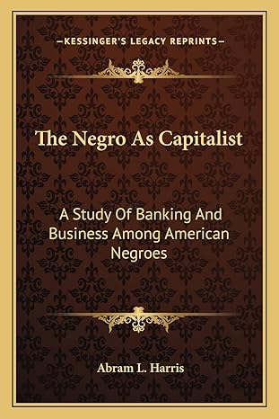 the negro as capitalist a study of banking and business among american negroes 1st edition abram l harris