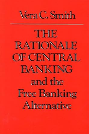 the rationale of central banking and the free banking alternative 2nd edition vera c. smith ,leland b. yeager