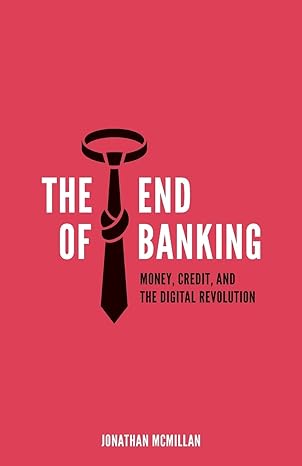 the end of banking money credit and the digital revolution 1st edition jonathan mcmillan 3952438510,