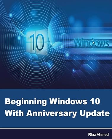beginning windows 10 with anniversary update 1st edition riaz ahmed 1537177745, 978-1537177748