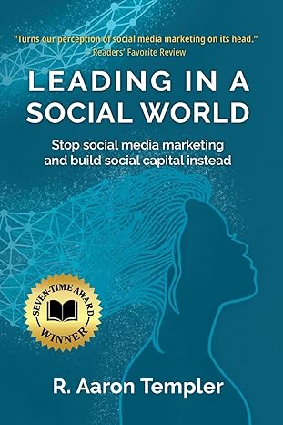 leading in a social world stop social media marketing and build social capital instead 1st edition r aaron