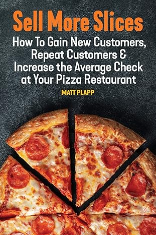 Sell More Slices How To Gain New Customers Repeat Customers And Increase The Average Check At Your Pizza Restaurant