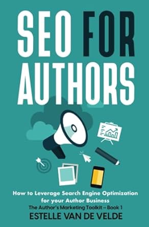 seo for authors how to leverage search engine optimization for your author business 1st edition estelle van