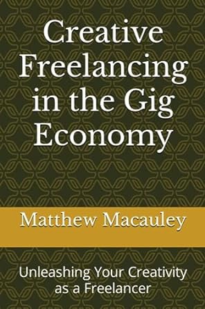creative freelancing in the gig economy unleashing your creativity as a freelancer 1st edition matthew
