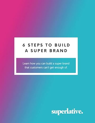 6 steps to build a super brand learn how you can build a super brand that customers can not get enough of 1st
