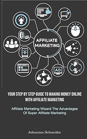 affiliate marketing your step by step guide to making money online with affiliate marketing 1st edition