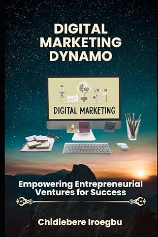 digital marketing dynamo empowering entrepreneurial ventures for success 1st edition chidiebere iroegbu