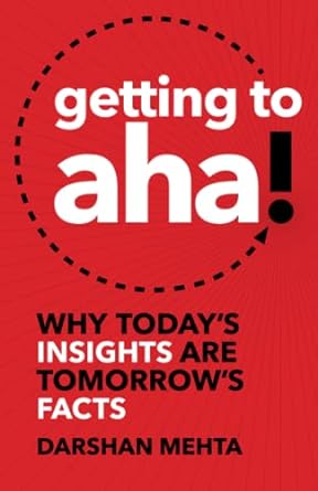 getting to aha why todays insights are tomorrows facts 1st edition darshan mehta 1619617722, 978-1619617728