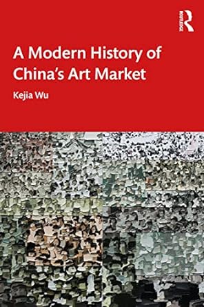 a modern history of chinas art market 1st edition kejia wu 1032287977, 978-1032287973
