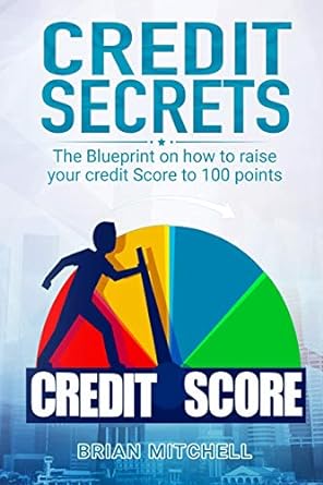 credit secrets the blueprint on how to raise your credit score to 100 points 1st edition brian mitchell