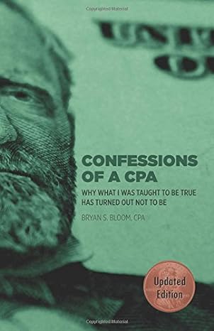 confessions of a cpa why what i was taught to be true has turned out not to be updated edition bryan s bloom