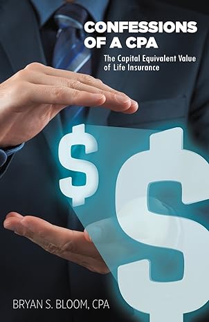 confessions of a cpa the capital equivalent value of life insurance 1st edition cpa bryan bloom 1495830713,