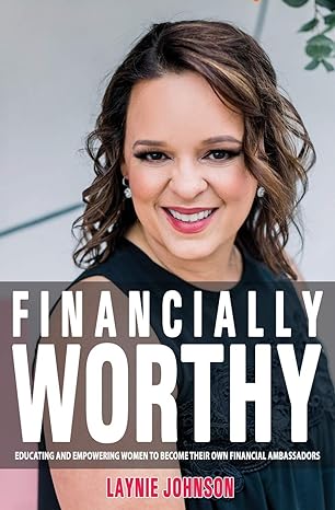 financially worthy educating and empowering women to become their own financial ambassadors 1st edition