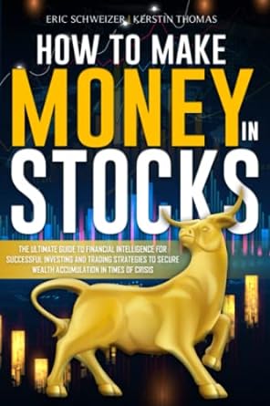 How To Make Money In Stocks The Ultimate Guide To Financial Intelligence For Successful Investing And Trading Strategies To Secure Wealth Accumulation In Times Of Crisis