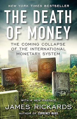 the death of money the coming collapse of the international monetary system 1st edition james rickards