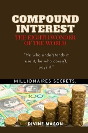 compound interest the eighth wonder of the world millionaires secrets 1st edition divine mason 979-8424036378