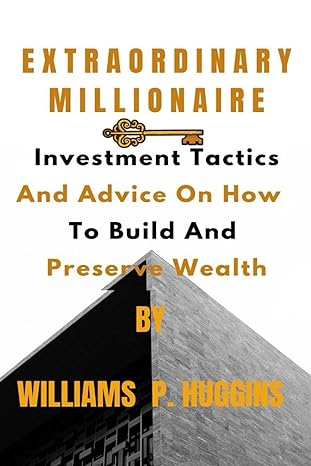 extraordinary millionaire investment tactics and advice on how to build and preserve wealth 1st edition