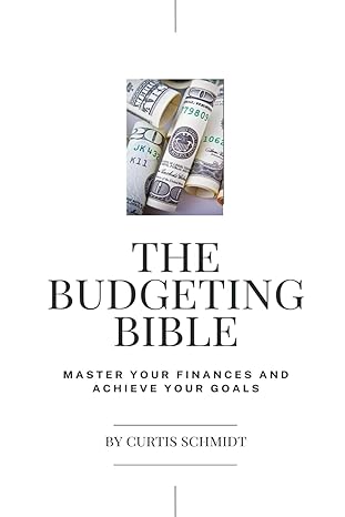 the budgeting bible master your finances and achieve your goals 1st edition curtis schmidt 979-8867674403