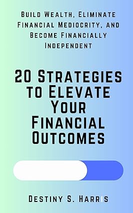 20 strategies to elevate your financial outcomes 1st edition destiny s. harris 979-8867496289