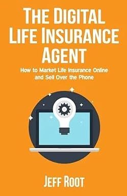 the digital life insurance agent how to market life insurance online and sell over the phone 1st edition jeff