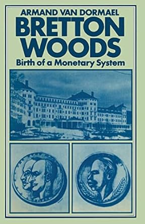 bretton woods birth of a monetary system 1st edition armand van dormael 1349036307, 978-1349036301