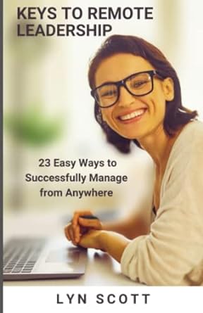 keys to remote leadership 23 easy ways to successfully manage from anywhere 1st edition lyn scott