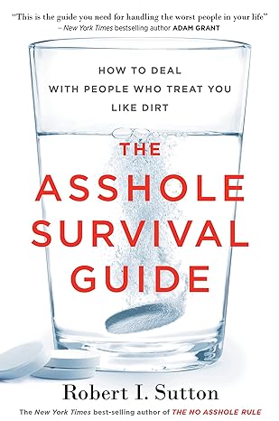 the asshole survival guide how to deal with people who treat you like dirt 1st edition robert i. sutton
