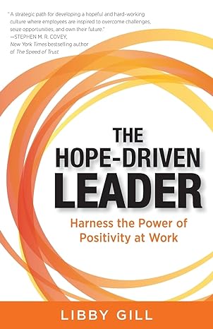 the hope driven leader harness the power of positivity at work 1st edition libby gill 1635763754,