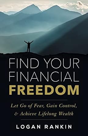 Find Your Financial Freedom Let Go Of Fear Gain Control And Achieve Lifelong Wealth