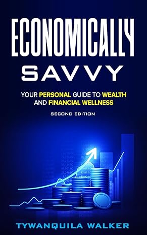 economically savvy your personal guide to wealth and financial wellness 1st edition tywanquila walker
